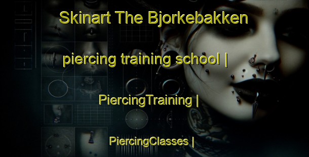 Skinart The Bjorkebakken piercing training school | PiercingTraining | PiercingClasses | SkinartTraining-Norway
